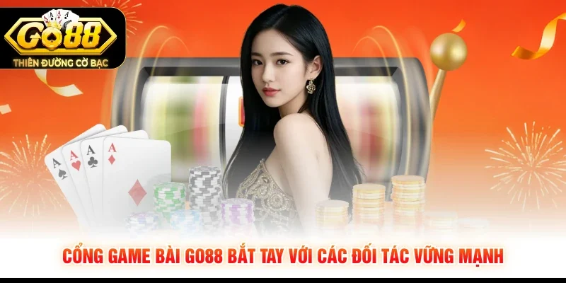 Cổng game bài GO88 bắt tay với các đối tác vững mạnh
