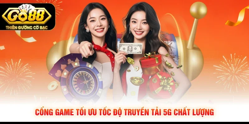 Cổng game tối ưu tốc độ truyền tải 5G chất lượng