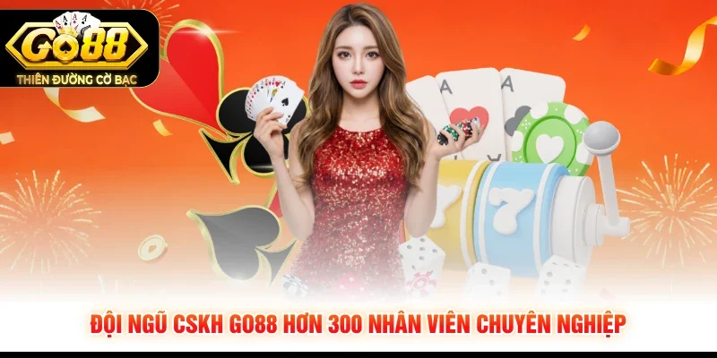 Đội ngũ CSKH GO88 hơn 300 nhân viên chuyên nghiệp