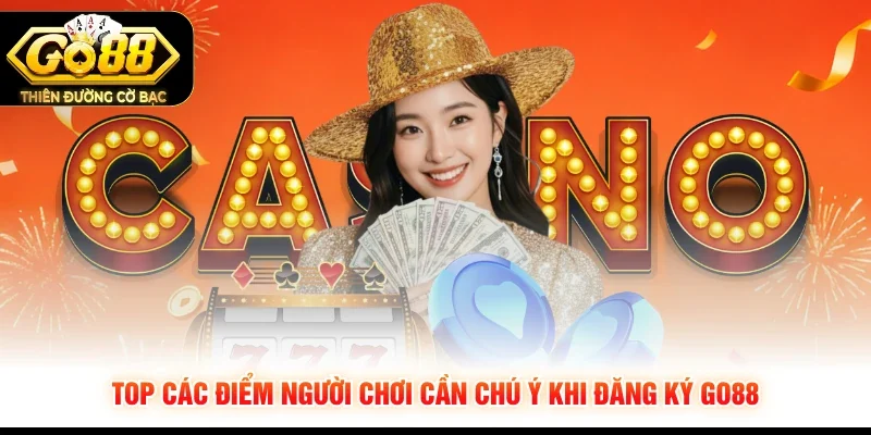 Top các điểm người chơi cần chú ý khi đăng ký GO88